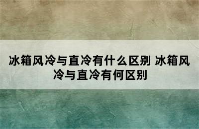 冰箱风冷与直冷有什么区别 冰箱风冷与直冷有何区别